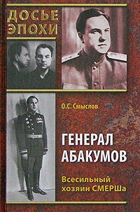 Генерал Абакумов. Всесильный хозяин СМЕРШа. \Серия Досье эпохи