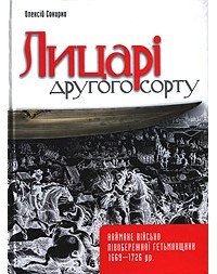 Лицарі другого сорту. Наймане військо Лівобережної Гетьманщини 1669-1726 рр.