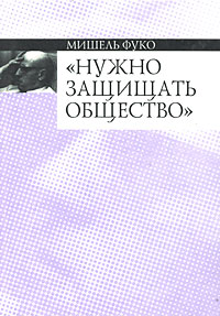 Нужно защищать общество: Курс лекций, прочитанных в Коллеж де Франс в 1975-1976 учебном году