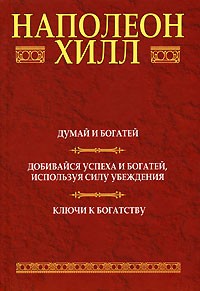 Думай и богатей. Добивайся успеха и богатей, испоьзуя силу убеждения. Ключи к богатству