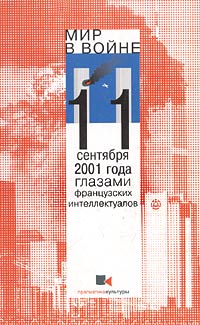 Мир в войне.11 сент. 2001 года глазами французских интеллектуалов.