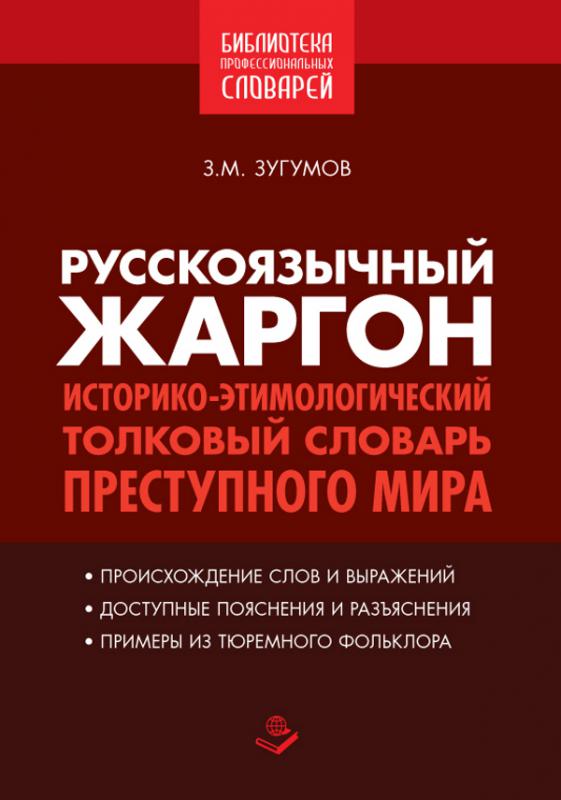 Русскоязычный жаргон. Историко-этимологический, толковый словарь преступного мира / Автор и составитель З.М.Зугумов