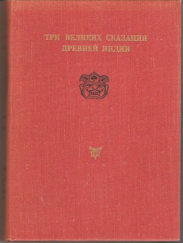 Три великих сказания Древней Индии. Сказание о Раме. Сказание о Кришне. Сказание о Великой битве потомков Бхараты
