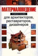 Материаловедение для архитекторов, реставраторов, дизайнеров: Учебное пособие