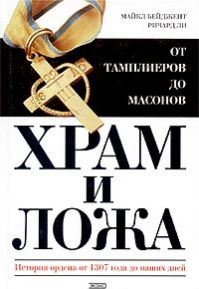 Храм и ложа. От тамплиеров до масонов. История ордена от 1307 года до наших дней