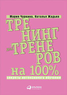 Тренинг для тренеров на 100 %. Секреты интенсивного обучения
