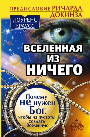 Вселенная из ничего: почему не нужен Бог, чтобы из пустоты создать Вселенную. Предисловие Ричарда Докинза