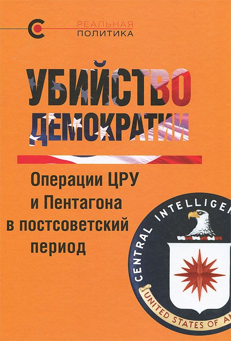 Убийство демократии: операции ЦРУ и Пентагона в постсоветский период