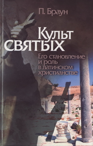 Культ святых. Его становление и роль в латинском христианстве. / Пер. с англ. 