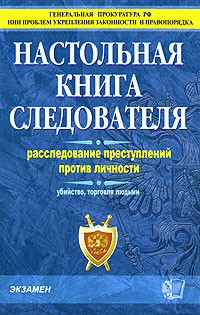 НАСТОЛЬНАЯ КНИГА СЛЕДОВАТЕЛЯ. Расслед. преступл.против личности