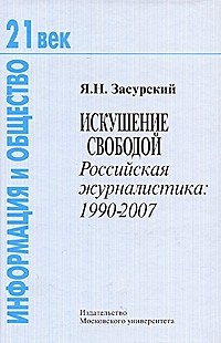 Искушение свободой. Российская журналистика 1990-2007 гг.