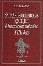 Западноевропейские купцы в российской торговле XVIII века. - 2005