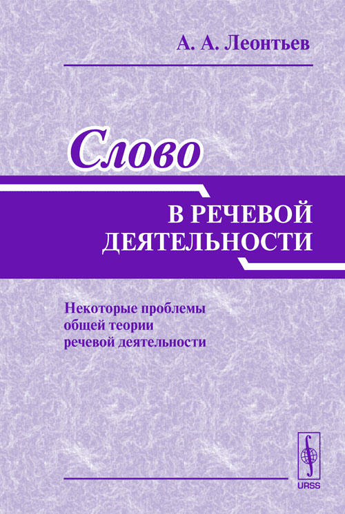 Слово в речевой деятельности: Некоторые проблемы общей теории речевой деятельности